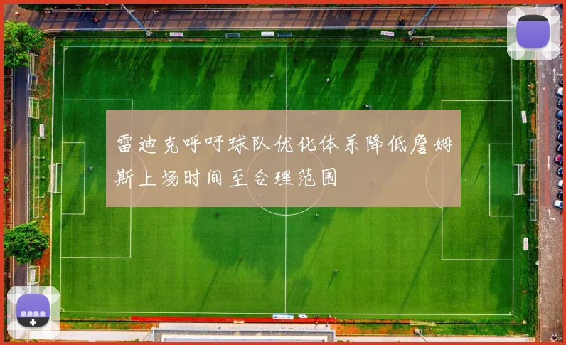 雷迪克呼吁球队优化体系降低詹姆斯上场时间至合理范围