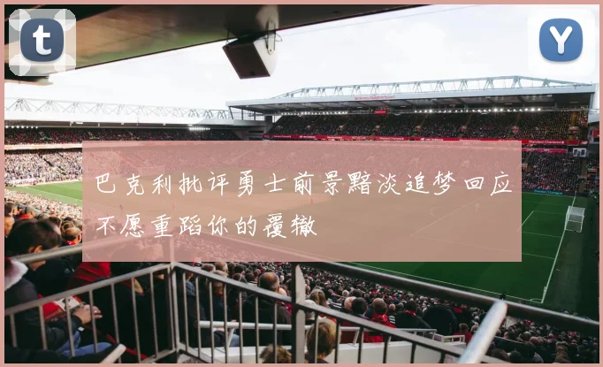 巴克利批评勇士前景黯淡追梦回应不愿重蹈你的覆辙